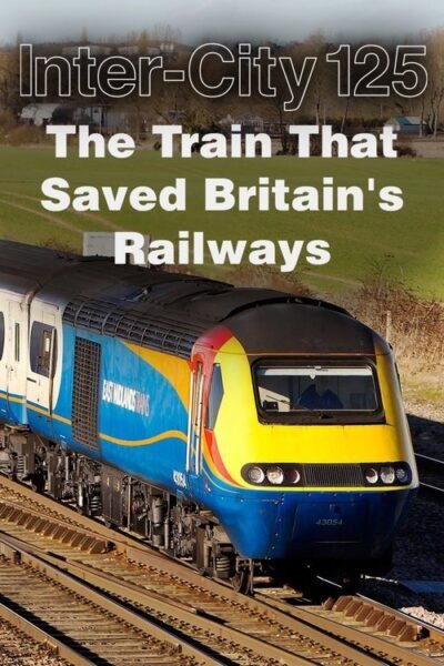 InterCity 125: The Train That Saved Britain’s Railways (2018)